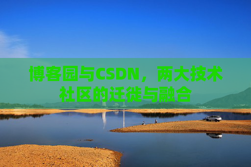 博客园与CSDN，两大技术社区的迁徙与融合