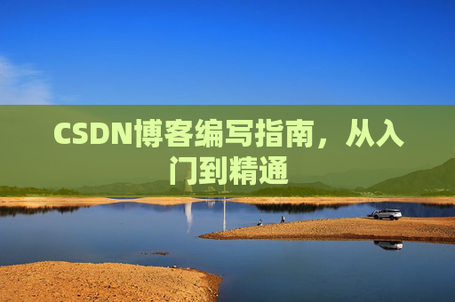 CSDN博客编写指南，从入门到精通