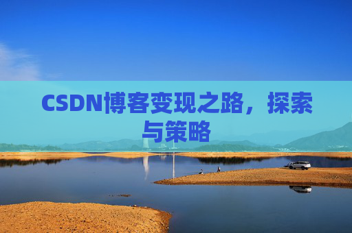 CSDN博客变现之路，探索与策略